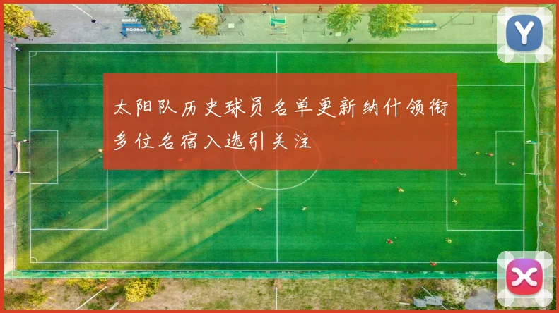 太阳队历史球员名单更新纳什领衔多位名宿入选引关注