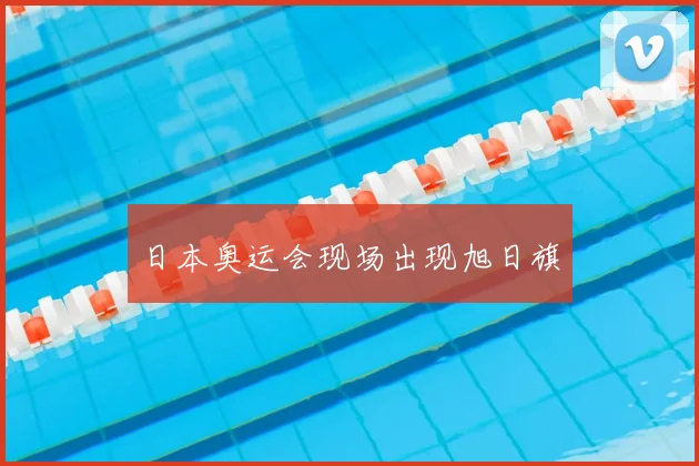 日本奥运会现场出现旭日旗