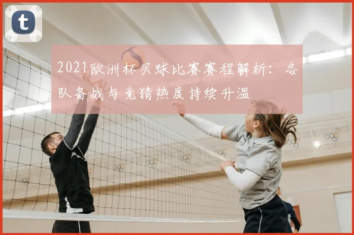 2021欧洲杯买球比赛赛程解析：各队备战与竞猜热度持续升温