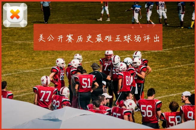 美公开赛历史最难五球场评出